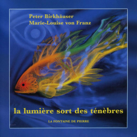 La lumière sort des ténèbres - Peter Birkhäuser et Marie Louise von Franz