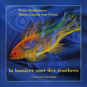 La lumire sort des tnbres - Peter Birkhuser et Marie Louise von Franz